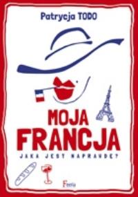 Moja Francja. Autor: Todo Patrycja. Dobreksiazki.pl Okładka książki Moja Francja