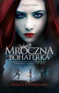 Mroczna Bohaterka. Kolacja z wampirem. Autor: Gibbs Abigail. Dobreksiazki.pl Okładka książki Mroczna Bohaterka. Kolacja z wampirem