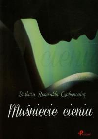 Muśnięcie cienia. Autor: Czabanowicz Barbara Romualda. Dobreksiazki.pl Okładka książki Muśnięcie cienia