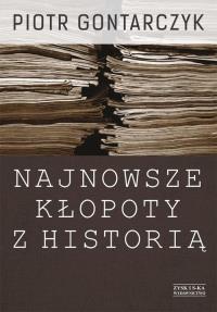 Najnowsze kłopoty z historią. Autor: Piotr Gończyk. Dobreksiazki.pl Okładka książki Najnowsze kłopoty z historią