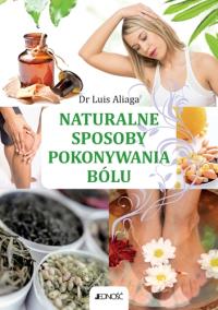 Naturalne sposoby pokonywania bólu JEDNOŚĆ. Autor: Aliaga Luis. Dobreksiazki.pl Okładka książki Naturalne sposoby pokonywania bólu JEDNOŚĆ