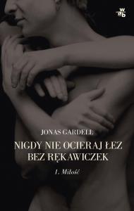 Nigdy nie ocieraj łez bez rękawiczek. Tom 1. Autor: Jonas Gardell. Dobreksiazki.pl Okładka książki Nigdy nie ocieraj łez bez rękawiczek. Tom 1