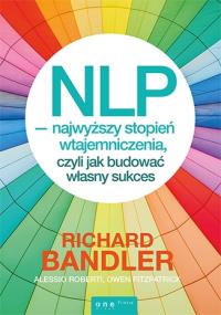 NLP najwyższy stopień wtajemniczenia, czyli jak.... Autor: Richard Bandler, Roberti Alessio, Fitzpatrick Owen. Dobreksiazki.pl Okładka książki NLP najwyższy stopień wtajemniczenia, czyli jak...
