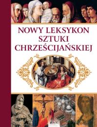 Nowy leksykon sztuki chrześcijańskiej. Autor: Opracowanie zbiorowe. Dobreksiazki.pl Okładka książki Nowy leksykon sztuki chrześcijańskiej