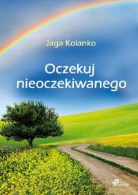 Oczekuj nieoczekiwanego. Autor: Jaga Kolanko. Dobreksiazki.pl Okładka książki Oczekuj nieoczekiwanego