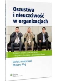 Oszustwa i nieuczciwość w organizacjach. Autor: Ambroziak Dariusz, Maj Mieszko. Dobreksiazki.pl Okładka książki Oszustwa i nieuczciwość w organizacjach