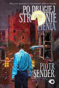 Po drugiej stronie cienia. Autor: Sender Piotr. Dobreksiazki.pl Okładka książki Po drugiej stronie cienia