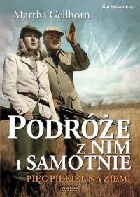 Podróże z nim i samotnie. Pięć piekieł na ziemi. Autor: Gellhorn Martha. Dobreksiazki.pl Okładka książki Podróże z nim i samotnie. Pięć piekieł na ziemi