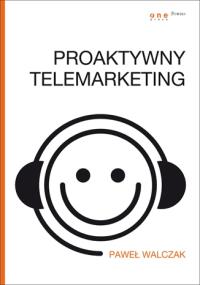 Proaktywny telemarketing. Autor: Paweł Walczak. Dobreksiazki.pl Okładka książki Proaktywny telemarketing