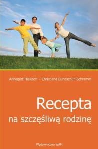 Recepta na szczęśliwą rodzinę. Autor: Annegret Hiekisch, Christiane Bundschuh-Schramm. Dobreksiazki.pl Okładka książki Recepta na szczęśliwą rodzinę
