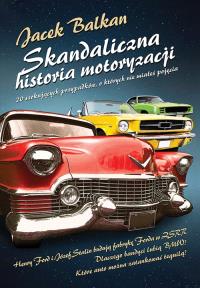 Skandaliczna historia motoryzacji. Autor: Jacek Balkan. Dobreksiazki.pl Okładka książki Skandaliczna historia motoryzacji