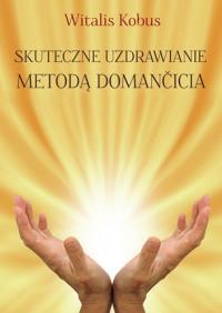 Skuteczne uzdrawianie metodą Domančicia. Autor: Kobus Witalis. Dobreksiazki.pl Okładka książki Skuteczne uzdrawianie metodą Domančicia