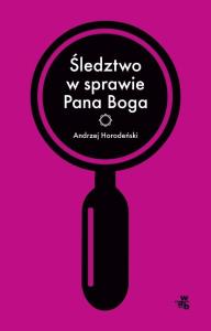 Śledztwo w sprawie Pana Boga. Autor: Horodeński Andrzej. Dobreksiazki.pl Okładka książki Śledztwo w sprawie Pana Boga