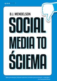 Social media to ściema. Autor: B.J. Mendelson. Dobreksiazki.pl Okładka książki Social media to ściema