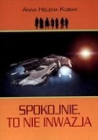 Spokojnie, to nie inwazja. Autor: Kubiak Anna Helena. Dobreksiazki.pl Okładka książki Spokojnie, to nie inwazja