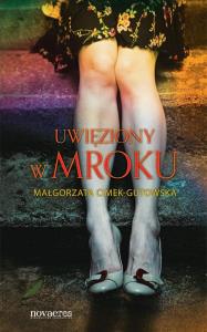 Uwięziony w mroku. Autor: Cimek-Gutowska Małgorzata. Dobreksiazki.pl Okładka książki Uwięziony w mroku