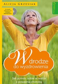 W drodze do wyzdrowienia. Autor: Alicja Grzesiak. Dobreksiazki.pl Okładka książki W drodze do wyzdrowienia