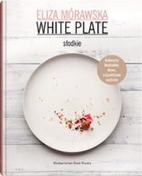 White Plate. Słodkie (wydanie II). Autor: Mórawska Eliza. Dobreksiazki.pl Okładka książki White Plate. Słodkie (wydanie II)