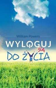 Wyloguj się do życia. Autor: Powers William. Dobreksiazki.pl Okładka książki Wyloguj się do życia