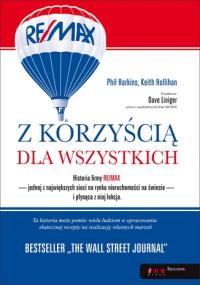 Z korzyścią dla wszystkich. Historia firmy RE/MAX. Autor: Harkins Phil, Keith Hollihan, Dave Liniger. Dobreksiazki.pl Okładka książki Z korzyścią dla wszystkich. Historia firmy RE/MAX