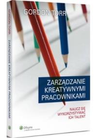 Zarządzanie kreatywnymi pracownikami. Autor: Torr Gordon. Dobreksiazki.pl Okładka książki Zarządzanie kreatywnymi pracownikami