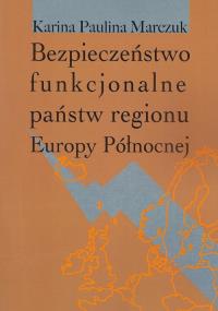 Bezpieczeństwo funkcjonalne państw regionu Europy Północnej. Autor: Marczuk Karina Paulina. Dobreksiazki.pl Okładka książki Bezpieczeństwo funkcjonalne państw regionu Europy Północnej