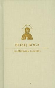 Bliżej Boga. Modlitewnik rodzinny DiKŚW. Autor: ks. Damian Bryl (oprac.). Dobreksiazki.pl Okładka książki Bliżej Boga. Modlitewnik rodzinny DiKŚW