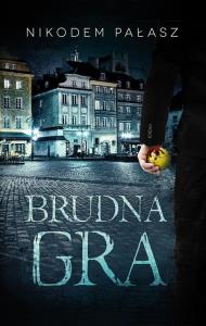 Brudna gra. Autor: Pałasz Nikodem. Dobreksiazki.pl Okładka książki Brudna gra