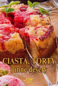 Ciasta, torty i inne desery. Autor: Praca zbiorowa. Dobreksiazki.pl Okładka książki Ciasta, torty i inne desery
