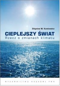 Cieplejszy świat. Rzecz o zmianach klimatu. Autor: Kundzewicz Zbigniew W.. Dobreksiazki.pl Okładka książki Cieplejszy świat. Rzecz o zmianach klimatu