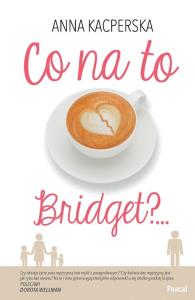 Co na to Bridget?. Autor: Anna Kacperska. Dobreksiazki.pl Okładka książki Co na to Bridget?