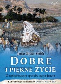 Dobre i piękne życie. Autor: Smith James Bryan. Dobreksiazki.pl Okładka książki Dobre i piękne życie