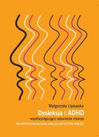Dysleksja i ADHD współwystępujące zaburzenia rozwoju. Autor: Lipowska Małgorzata. Dobreksiazki.pl Okładka książki Dysleksja i ADHD współwystępujące zaburzenia rozwoju