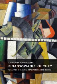 Finansowanie kultury w ramach społecznej odpowiedzialności biznesu. Autor: Kopeć Katarzyna Dorota. Dobreksiazki.pl Okładka książki Finansowanie kultury w ramach społecznej odpowiedzialności biznesu