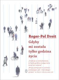 Gdyby mi została tylko godzina życia. Autor: Droit Roger-Pol. Dobreksiazki.pl Okładka książki Gdyby mi została tylko godzina życia