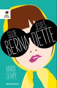 Gdzie jesteś Bernadette. Autor: Semple Maria. Dobreksiazki.pl Okładka książki Gdzie jesteś Bernadette