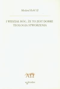 I widział Bóg, że to jest dobre. Teologia stworzen. Autor: Kehl Medard. Dobreksiazki.pl Okładka książki I widział Bóg, że to jest dobre. Teologia stworzen