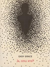 Ja, czyli kto?. Autor: Easy Grace. Dobreksiazki.pl Okładka książki Ja, czyli kto?