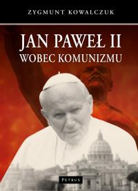 Jan Paweł II wobec komunizmu. Autor: Kowalczuk Zygmunt. Dobreksiazki.pl Okładka książki Jan Paweł II wobec komunizmu