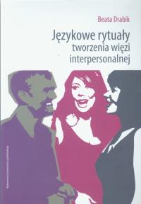 Językowe rytuały tworzenia więzi interpersonalnej. Autor: Drabik Beata. Dobreksiazki.pl Okładka książki Językowe rytuały tworzenia więzi interpersonalnej