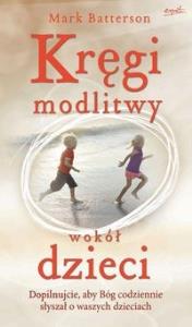 Kręgi modlitwy wokół dzieci. Autor: Mark Batterson. Dobreksiazki.pl Okładka książki Kręgi modlitwy wokół dzieci