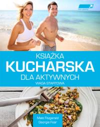 Książka kucharska dla aktywnych. Waga startowa. Autor: Matt Fitzgerald, Georgie Fear. Dobreksiazki.pl Okładka książki Książka kucharska dla aktywnych. Waga startowa