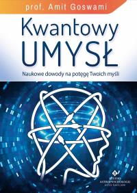 Kwantowy umysł. Naukowe dowody na potęgę.... Autor: prof. Amit Goswami. Dobreksiazki.pl Okładka książki Kwantowy umysł. Naukowe dowody na potęgę...