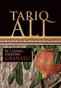 Kwintet Muzułmański. W cieniu drzewa granatu Tom 1. Autor: Tariq Ali. Dobreksiazki.pl Okładka książki Kwintet Muzułmański. W cieniu drzewa granatu Tom 1