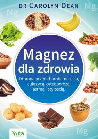 Magnez dla zdrowia. Ochrona przed chorobami.... Autor: Dean Carolyn. Dobreksiazki.pl Okładka książki Magnez dla zdrowia. Ochrona przed chorobami...