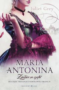 Maria Antonina. Z pałacu na szafot. Autor: Juliet Grey. Dobreksiazki.pl Okładka książki Maria Antonina. Z pałacu na szafot