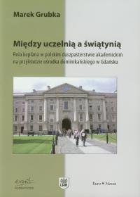 Między uczelnią a świątynią. Autor: Grubka Marek. Dobreksiazki.pl Okładka książki Między uczelnią a świątynią