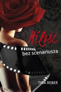 Miłość bez scenariusza. Autor: Reber Tina. Dobreksiazki.pl Okładka książki Miłość bez scenariusza
