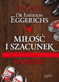 Miłość i szacunek w rodzinie. Autor: Emerson Eggerichs. Dobreksiazki.pl Okładka książki Miłość i szacunek w rodzinie
