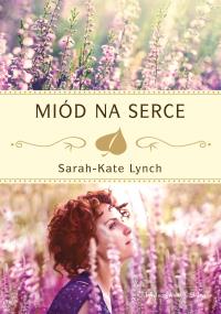 Miód na serce. Autor: Sarah-Katelynch. Dobreksiazki.pl Okładka książki Miód na serce